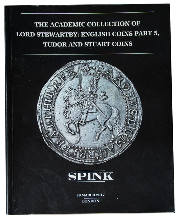 The academic Collection of Lord Stewartby English Coins Part V Tudors and Stuarts. Spink 28th March 2017